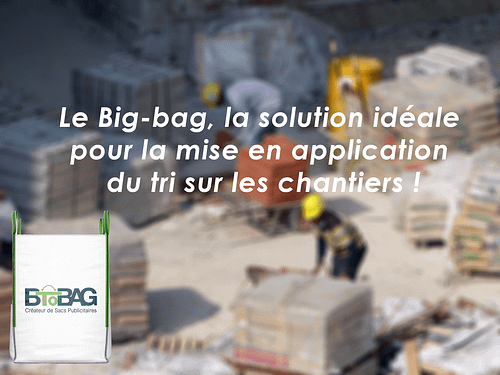 Le Big-bag, la solution idéale pour la mise en application du tri sur les chantiers !